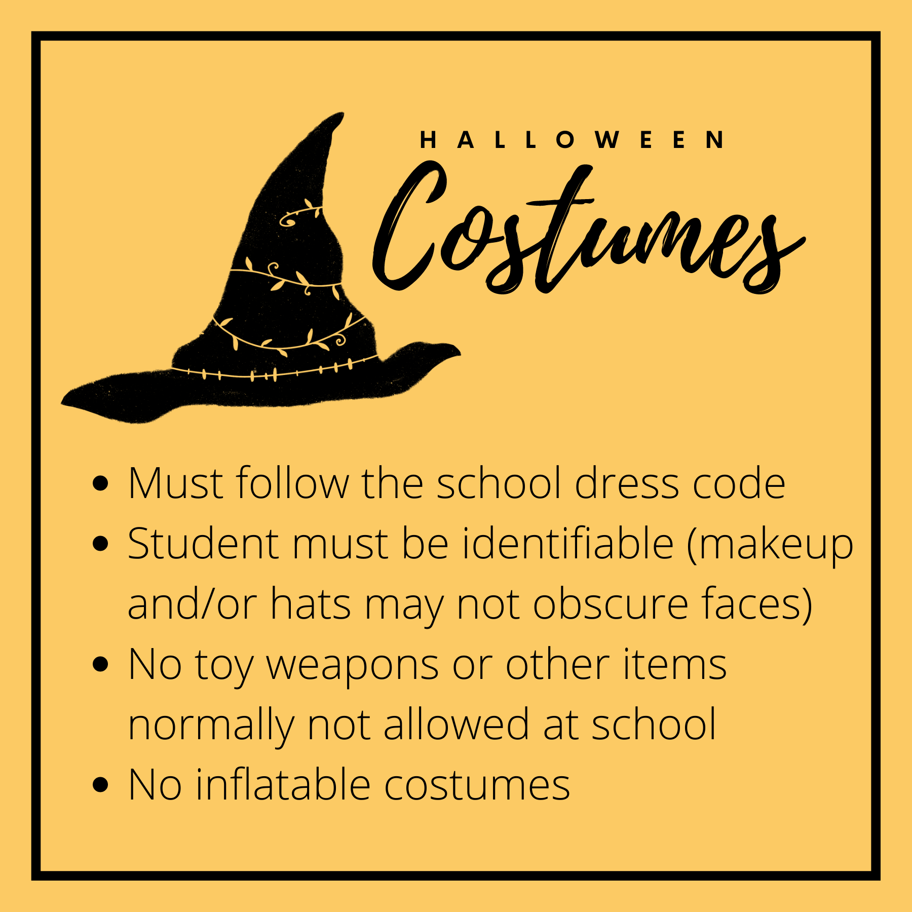 Halloween costumes must follow the school dress code. Students must be identifiable (nothing covering faces). No toy weapons or other items normally not allowed at school. No inflatable costumes.