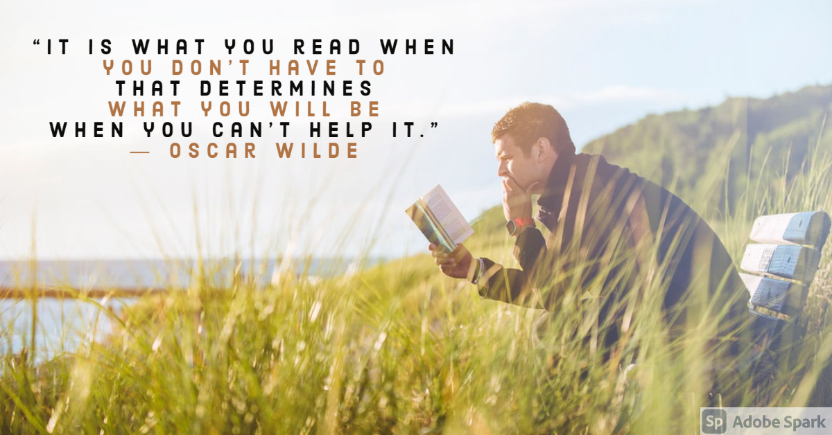 "It is what you read when you don't have to that determines what you will be when you can't help it." (Oscar Wilde)